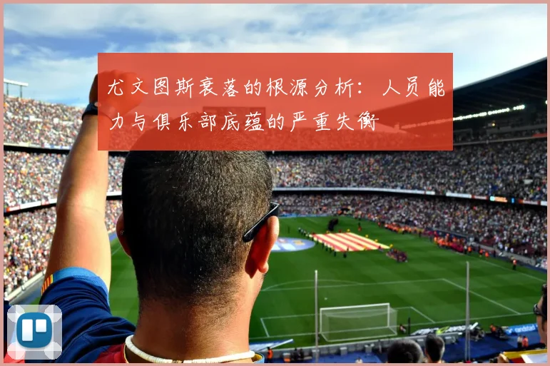 尤文图斯衰落的根源分析：人员能力与俱乐部底蕴的严重失衡