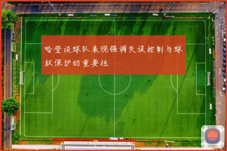 哈登谈球队表现强调失误控制与球权保护的重要性