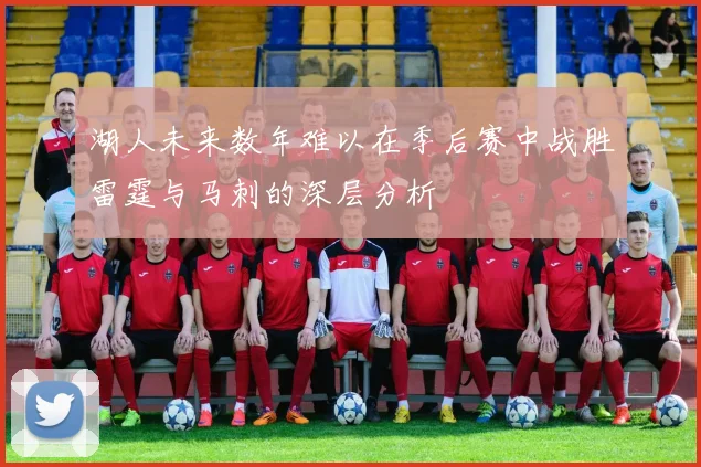 湖人未来数年难以在季后赛中战胜雷霆与马刺的深层分析